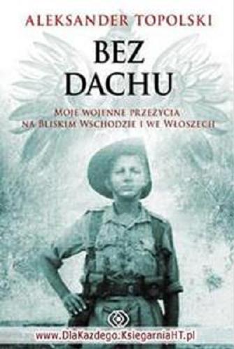 Okładka książki  Bez dachu : moje wojenne przeżycia na Bliskim Wschodzie i we Włoszech  1