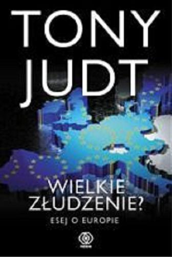 Okładka książki Wielkie złudzenie? : esej o Europie / Tony Judt ; przeł. Andrzej Jankowski.