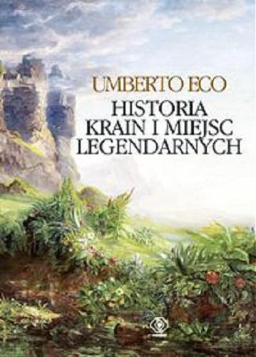 Okładka książki Historia krain i miejsc legendarnych / Umberto Eco ; przeł. Tomasz Kwiecień.