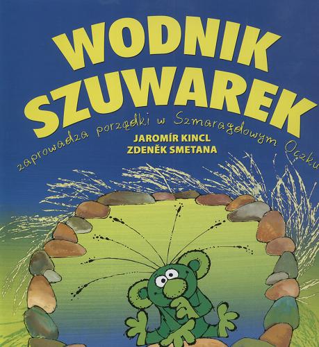 Okładka książki Wodnik Szuwarek zaprowadza porządki w Szmaragdowym Oczku / Jaromir Kincl ; il. Zdenek Smetana ; tł. Andrzej Czcibor-Piotrowski.