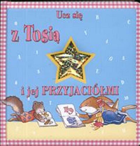 Okładka książki Ucz się z Tosią i jej przyjaciółmi / ilustr. Blasco Pisapia ; tekst Anna Casalis ; tłum. Jakub Jezierski.