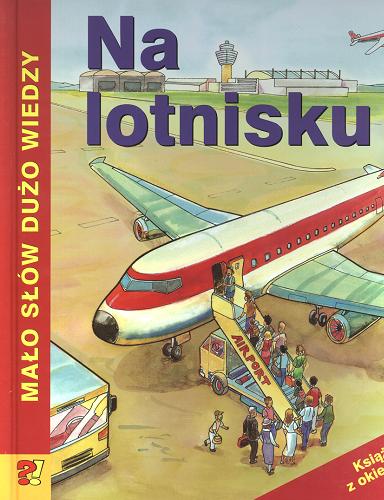 Okładka książki Na lotnisku :  dzieci lubią dużo wiedzieć / [tł. Dominik Kopacz].