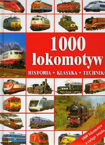 Okładka książki 1000 lokomotyw : historia, klasyka, technika / [aut. Klaus Eckert, Torsten Berndt ; tł. Magdalena Latecka, Przemysław Hodyra].