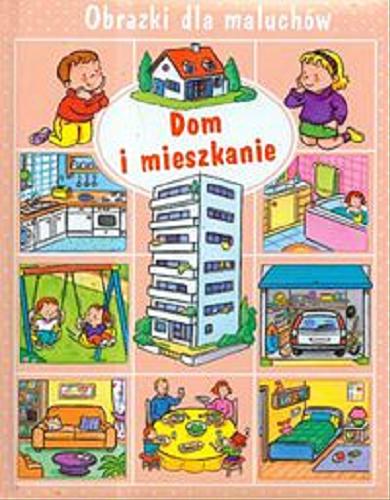 Okładka książki Dom i mieszkanie / pomysł Nathalie Bélineau ; tekst Emilie Beaumont ; il. Sylvie Michelet ; tł. Zuzanna Apiecionek.