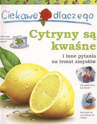 Okładka książki Ciekawe dlaczego cytryny są kwaśne i inne pytania na temat zmysłów / Deborah Chancellor ; il. Martin Camm ; il. Roger Stewart ; tł. Danuta Fryzowska.