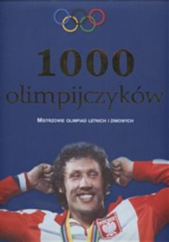 Okładka książki 1000 olimpijczyków :  najlepsi sportowcy wszech czasów / [aut. Karl-Walter Reinhardt ; tł. Marek Byczyński].