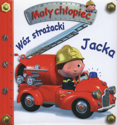 Okładka książki Wóz strażacki Jacka / pomysł Nathalie Bélineau ; ilustracje Alexis Nesme ; tekst Emilie Beaumont ; tłumaczenie Magdalena Staroszczyk.