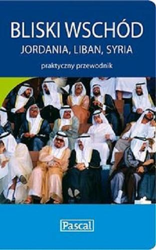Okładka książki Bliski Wschód :  [Jordania, Liban, Syria] / Magdalena Dobrzańska-Bzowska, Krzysztof Bzowski.