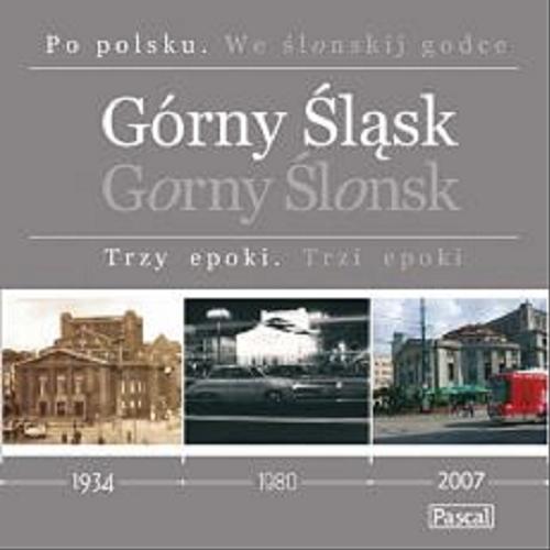 Okładka książki Górny Śląsk : trzy epoki / [tekst polski i śląski Marek Szołtysek].