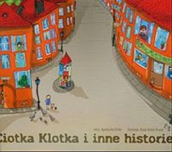 Okładka książki Ciotka Klotka i inne historie /  [tekst Agnieszka Ginko ; il. Kasia Kukla-Puzoń].