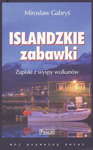 Okładka książki Islandzkie zabawki : zapiski z wyspy wulkanów / Mirosław Gabryś.