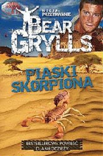 Okładka książki Piaski skorpiona / Bear Grylls ; tłumaczenie Arkadiusz Belczyk.