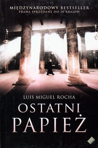 Okładka książki Ostatni papież /  Luis Miguel Rocha ; tł. Maria Filipowicz-Rudek.