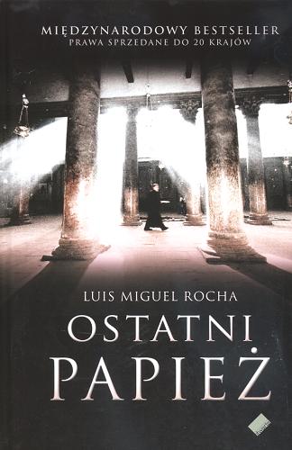 Okładka książki Ostatni papież / Luis Miguel Rocha ; przeł. [z hiszp.] Maria Filipowicz-Rudek.