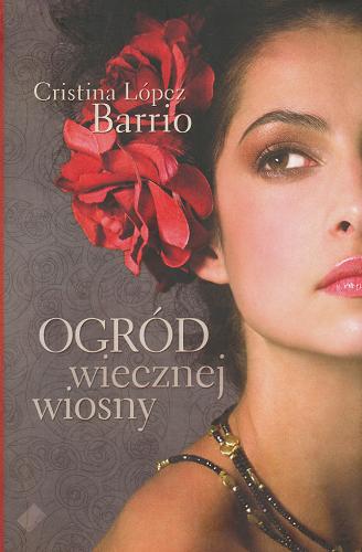 Okładka książki Ogród wiecznej wiosny / Cristina López Barrio ; tł. Sylwia Mazurkiewicz-Petek.