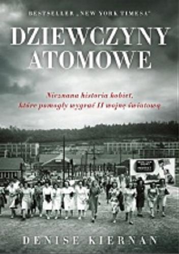 Okładka książki Dziewczyny atomowe / Denise Kiernan ; przeł. [z ang.] Mariusz Gądek.