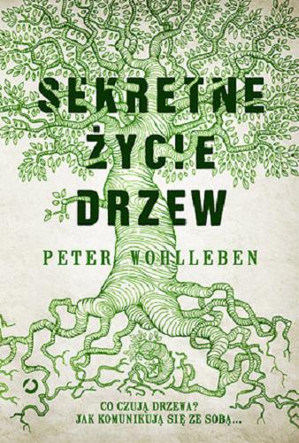 Okładka książki Sekretne życie drzew / Peter Wohlleben ; tłumaczenie Ewa Kochanowska.