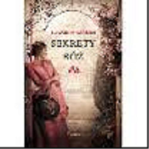 Okładka książki Sekrety róż / Elizabeth Camden ; tłumaczenie Magdalena Krzysik.