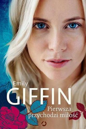 Okładka książki Pierwsza przychodzi miłość / Emily Giffin ; tłumaczenie Martyna Tomczak.