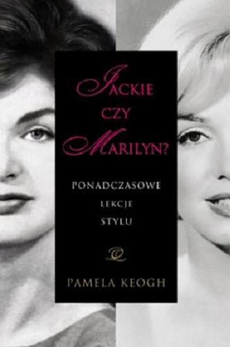 Okładka książki Jackie czy Marilyn? : ponadczasowe lekcje stylu / Pamela Keogh ; tł. [z ang.] Magdalena Krzysik.