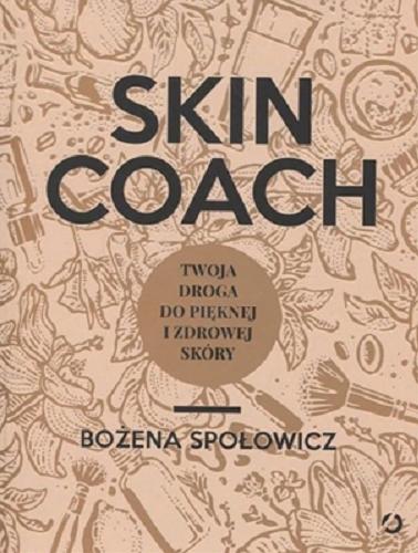 Okładka książki Skin coach : twoja droga do pięknej i zdrowej skóry / Bożena Społowicz.