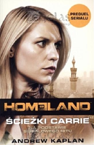Okładka książki Homeland : ścieżki Carrie / Andrew Kaplan ; tł. [z ang .] Joanna Dziubińska.