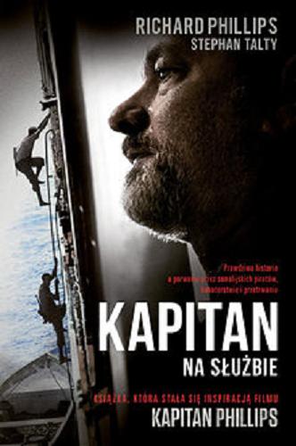 Okładka książki Kapitan na służbie / Richard Phillips [oraz] Stephan Talty ; tł. Piotr Grzegorzewski i Marcin Wróbel.