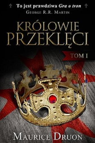 Okładka książki Królowie przeklęci. T. 1 / Maurice, Druon ; tłumaczenie Adrianna Celińska.