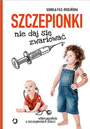 Okładka książki Szczepionki : nie daj się zwariować / Izabela Filc-Redlińska.