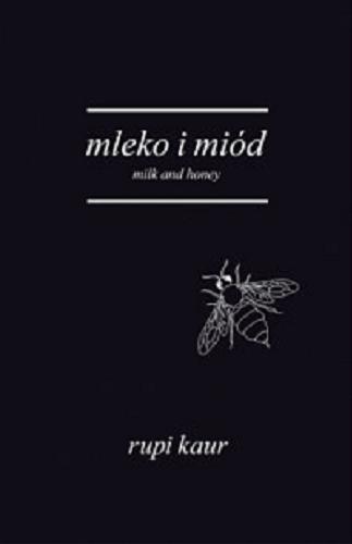 Okładka książki Mleko i miód = Milk and honey / Rupi Kaur ; tłumaczenie Anna Gralak ; [projekt graficzny Rupi Kaur].