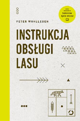 Okładka książki Instrukcja obsługi lasu / Peter Wohlleben ; tłumaczenie Ewa Kochanowska.