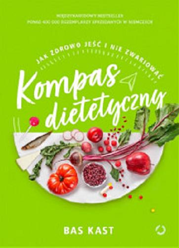 Okładka książki Kompas dietetyczny : jak zdrowo jeść i nie zwariować / Bas Kast ; tłumaczenie Ewa Kochanowska.