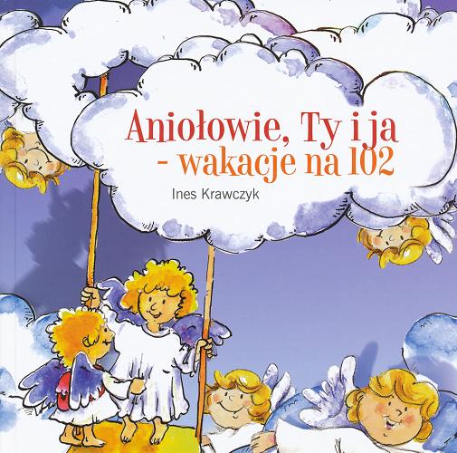 Okładka książki Aniołowie, Ty i ja - wakacje na 102 / tekst Ines Krawczyk ; il. Piotr Perkowski.