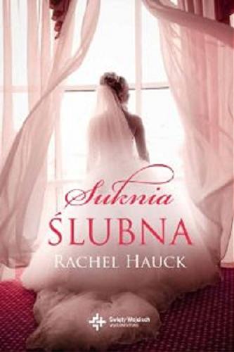 Okładka książki Suknia ślubna / Rachel Hauck ; przekład Katarzyna Dajksler.