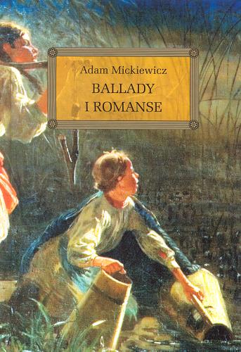 Okładka książki Ballady i romanse / Adam Mickiewicz ; [autorzy opracowania: Wojciech Rzehak, Mirosława Muniak ; ilustracje: Lucjan Ławnicki].