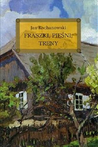 Okładka książki Fraszki, pieśni, treny / Jan Kochanowski ; [oprac. Wojciech Rzehak ; Jacek Siudak].
