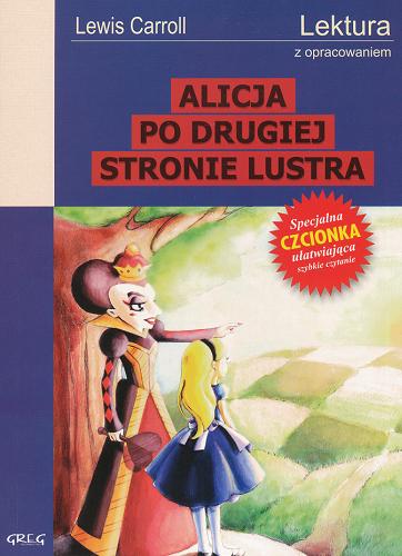 Okładka książki Alicja po drugiej stronie lustra / Lewis Carrol ; przekł. [z ang.] Magdalena Machay ; notatki na marginesie, szczegółowe oprac., streszczenie oprac. Katarzyna Ćwiękała ; [il. John Tenniel].