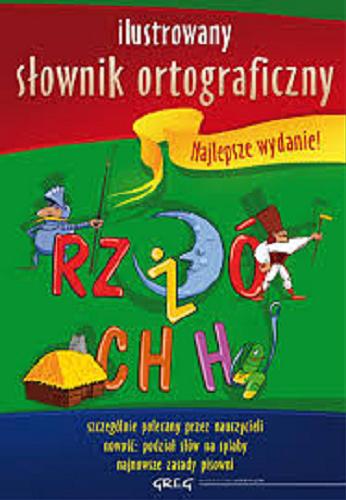 Okładka książki Ilustrowany słownik ortograficzny / Lucyna Szary ; il. Andrzej Chalecki.