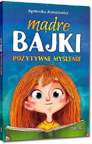 Okładka książki Mądre bajki : pozytywne myślenie / Agnieszka Antosiewicz ; [ilustracje Katarzyna Urbaniak].