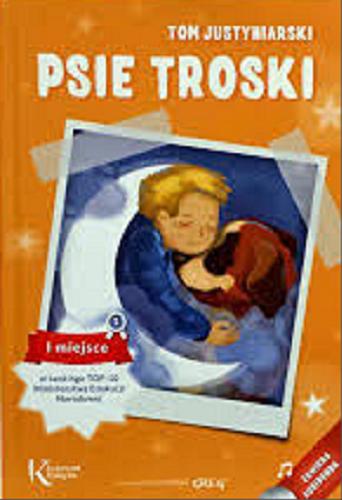Okładka książki Psie troski czyli O wielkiej przyjaźni na cztery łapy i dwa serca / Tom Justyniarski.