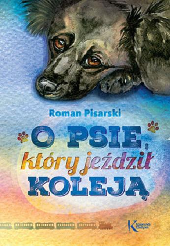 Okładka książki O psie, który jeździł koleją / Roman Pisarski ; ilustracje Katarzyna Bilska.