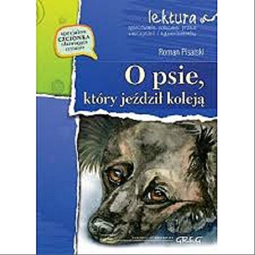 Okładka książki O psie, który jeździł koleją / Roman Pisarski ; opracowanie Lucyna Szary ; [ilustracje Katarzyna Bilska].