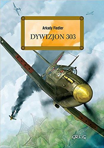 Okładka książki Dywizjon 303 / Arkady Fiedler ; [autorka opracowania: Katarzyna Ćwiękała ; fotografie autorstwa Arkadego Fiedlera].