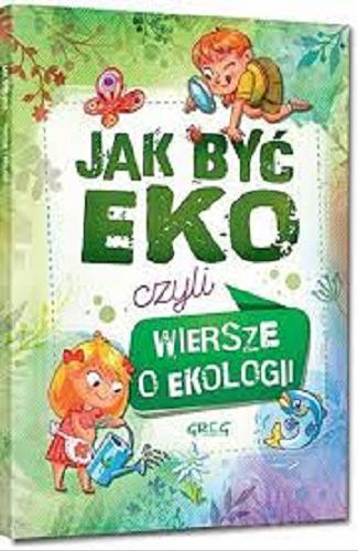 Okładka książki Jak być eko czyli Wiersze o ekologii / [Urszula Kamińska].