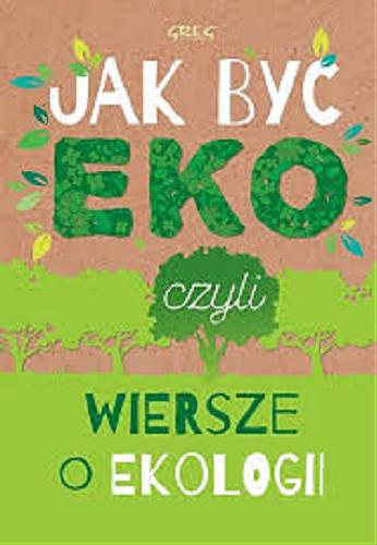 Okładka książki Jak być eko, czyli Wiersze o ekologii / [Urszula Kamińska].