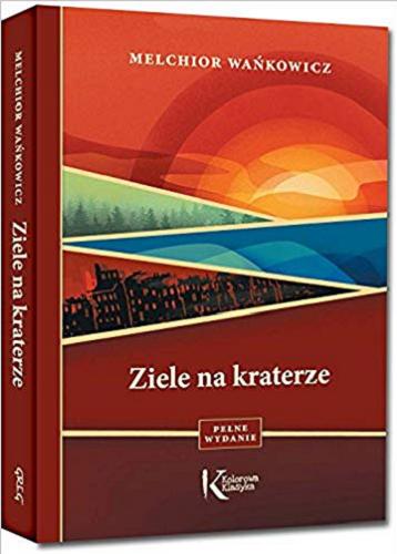 Okładka książki Ziele na kraterze / Melchior Wańkowicz ; opracowanie tekstu i posłowie Grzegorz Nowak.