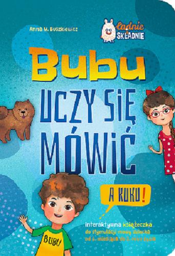 Okładka książki Bubu uczy się mówić : a kuku! / Anna M. Buszkiewicz ; [ilustracje Magdalena Łozińska].
