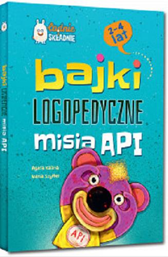 Okładka książki Bajki logopedyczne misia API / Agata Kalina, Maria Szyfter ; ilustracje: Artur Gulewicz.