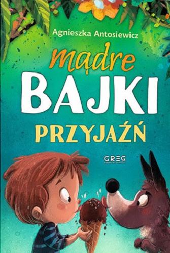 Okładka książki Mądre bajki : przyjaźń / Agnieszka Antosiewicz ; [ilustracje Ola Maciejewska].