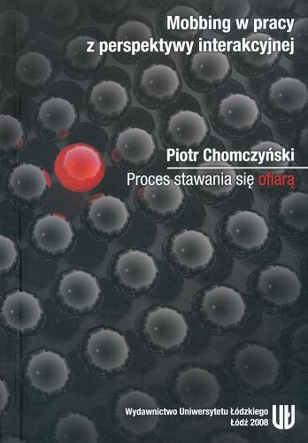 Okładka książki Mobbing w pracy z perspektywy interakcyjnej : proces stawania się ofiarą / Piotr Chomczyński.